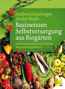 Basiswissen Selbstversorgung aus Biogärten: Individuelle und gemeinschaftliche Wege und Möglichkeiten
