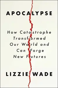 Apocalypse: How Catastrophe Transformed Our World and Can Forge New Futures