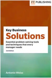 Key Business Solutions: Essential problem-solving tools and techniques that every manager needs to know, 2nd Edition