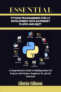 ESSENTIAL PYTHON PROGRAMMING FOR IoT DEVELOPMENT WITH RASPBERRY PI.GPIO AND MQTT