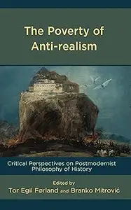 The Poverty of Anti-realism: Critical Perspectives on Postmodernist Philosophy of History