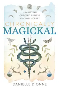 Chronically Magickal: Navigating Chronic Illness with Witchcraft