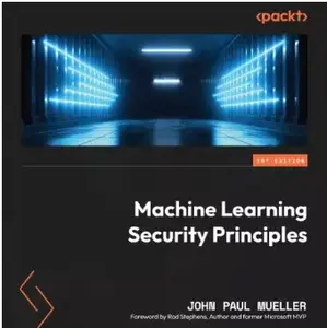 Machine Learning Security Principles: Keep data, networks, users, and applications safe from prying eyes