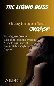 The Liquid Bliss: A journey into the Art of female orgasm