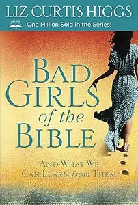 Bad Girls of the Bible: And What We Can Learn from Them