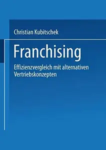 Franchising: Effizienzvergleich mit alternativen Vertriebskonzepten