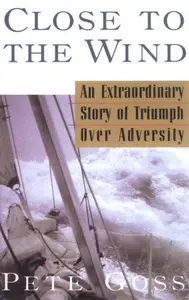 Close to the Wind: An Extraordinary Story of Triumph Over Adversity