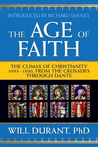 The Age of Faith: The Climax of Christianity 1095-1300, From the Crusades Through Dante