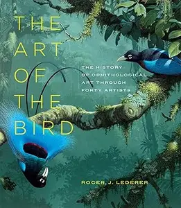 The Art of the Bird: The History of Ornithological Art through Forty Artists