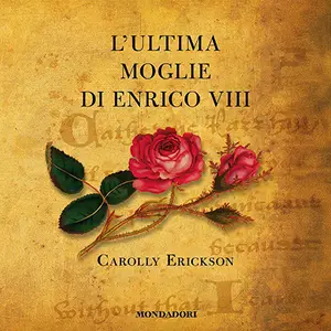 «L'ultima moglie di Enrico VIII» by Carolly Erickson