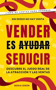 Vender es seducir: Descubre el juego real de la atracción y las ventas (Spanish Edition)
