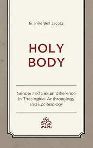 Holy Body: Gender and Sexual Difference in Theological Anthropology and Ecclesiology