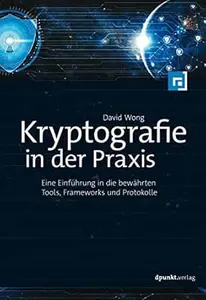 Kryptografie in der Praxis: Eine Einführung in die bewährten Tools, Frameworks und Protokolle