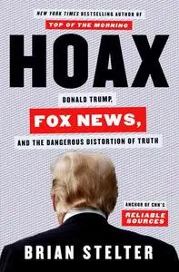 Hoax: Donald Trump, Fox News, and the Dangerous Distortion of Truth