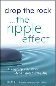 Drop the Rock--The Ripple Effect: Using Step 10 to Work Steps 6 and 7 Every Day (repost)