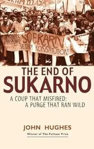 End of Sukarno:A Coup That Misfired: A Purge That Ran Wild