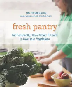 Fresh Pantry: Eat Seasonally, Cook Smart, & Learn to Love Your Vegetables