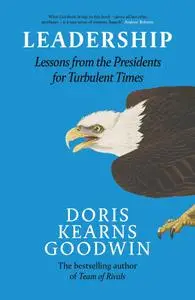 Leadership: Lessons from the Presidents Abraham Lincoln, Theodore Roosevelt, Franklin D. Roosevelt and Lyndon B. Johnson