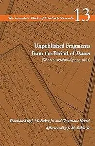 Unpublished Fragments from the Period of Dawn (Winter 1879/80–Spring 1881): Volume 13