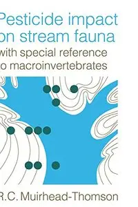 Pesticide Impact on Stream Fauna: With Special Reference to Macroinvertebrates by R. C. Muirhead-Thomson