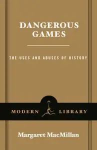 Dangerous Games: The Uses and Abuses of History