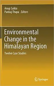 Environmental Change in the Himalayan Region: Twelve Case Studies