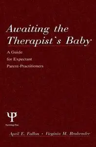 Awaiting the therapist's Baby: A Guide for Expectant Parent-practitioners (A Volume in the Personality and Clinical Psychology