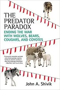 The Predator Paradox: Ending the War with Wolves, Bears, Cougars, and Coyotes