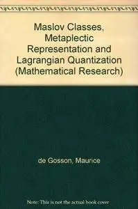 Maslov Classes, Metaplectic Representation and Lagrangian Quantization (Mathematical Research)