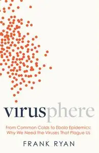 Virusphere: From common colds to Ebola epidemics – why we need the viruses that plague us