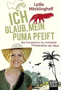 Ich glaub, mein Puma pfeift: Als Forscherin im reichsten Tierparadies der Welt