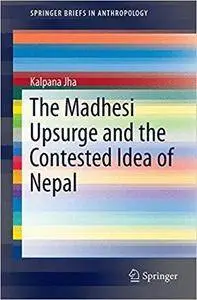 The Madhesi Upsurge and the Contested Idea of Nepal