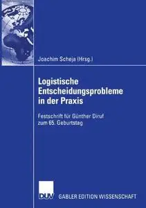 Logistische Entscheidungsprobleme in der Praxis: Festschrift für Günther Diruf zum 65. Geburtstag