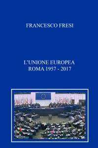 L’unione Europea. Roma 1957 – 2017