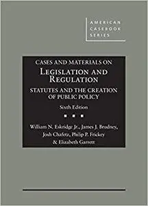 Cases and Materials on Legislation and Regulation: Statutes and the Creation of Public Policy