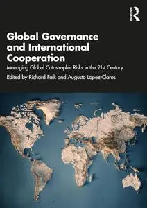 Global Governance and International Cooperation: Managing Global Catastrophic Risks in the 21st Century
