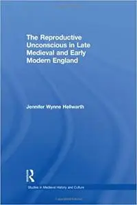 The Reproductive Unconscious in Late Medieval and Early Modern England