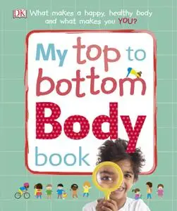 My Top to Bottom Body Book: What Makes a Happy, Healthy Body and What Makes You?