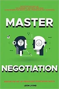 Negotiation Skills: Techniques, Tactics, Tips and Strategies for Work, Love, Friendship and Business.: Avoid Costly Mistakes
