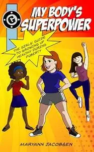 My Body's Superpower: The Girls' Guide to Growing Up Healthy During Puberty