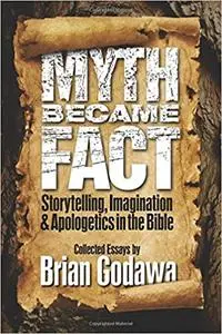 Myth Became Fact: Storytelling, Imagination, and Apologetics in the Bible (Repost)