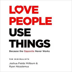 Love People, Use Things: Because the Opposite Never Works [Audiobook]