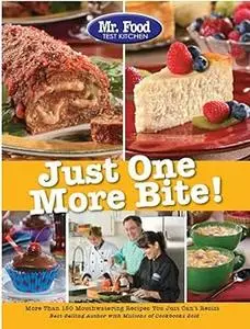 Mr. Food Test Kitchen Just One More Bite!: More Than 150 Mouthwatering Recipes You Simply Can't Resist