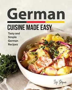 German Cuisine Made Easy: Tasty and Simple German Recipes