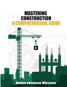 MASTERING CONSTRUCTION A COMPREHENSIVE GUIDE
