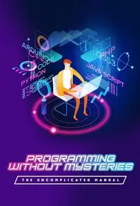 Programming Without Mysteries: The Uncomplicated Manual