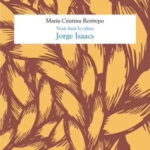 «Jorge Isaacs, Verás huir la calma» by María Cristina Restrepo