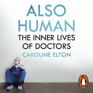 «Also Human: The Inner Lives of Doctors» by Caroline Elton