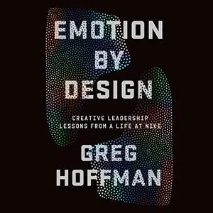 Emotion by Design: Creative Leadership Lessons from a Life at Nike [Audiobook]