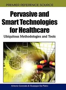 Pervasive and Smart Technologies for Healthcare: Ubiquitous Methodologies and Tools